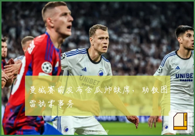 曼城赛前发布会瓜帅缺席，助教图雷执掌事务