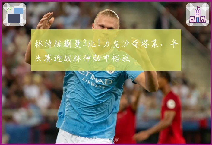 林诗栋蒯曼3比1力克沙奇塔莱，半决赛迎战林仲勋申裕斌