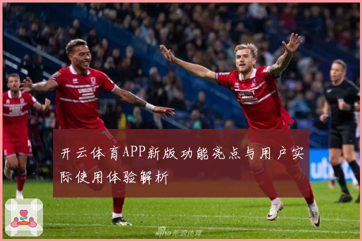 开云体育APP新版功能亮点与用户实际使用体验解析
