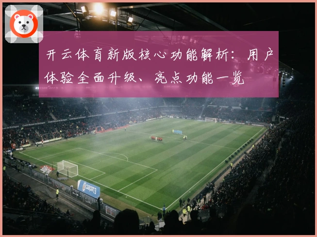 开云体育新版核心功能解析：用户体验全面升级、亮点功能一览