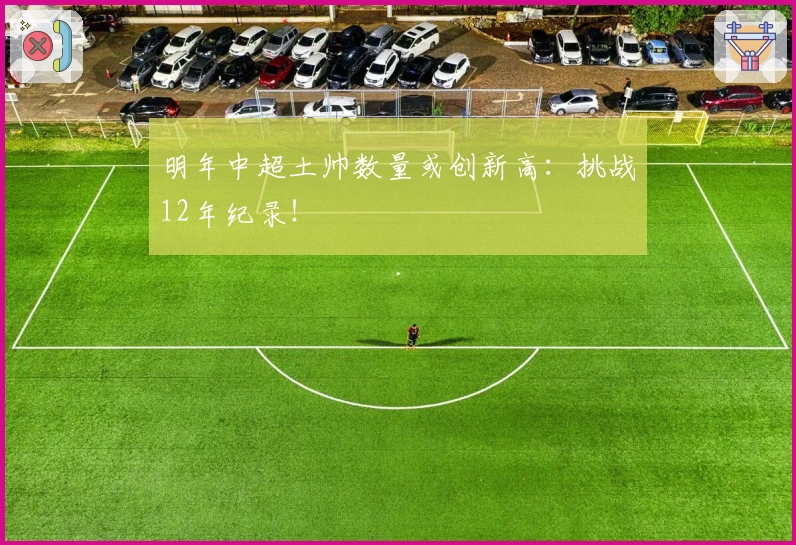 明年中超土帅数量或创新高：挑战12年纪录！
